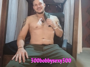 300bobbysexy300