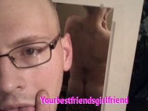 Yourbestfriendsgirlfriend